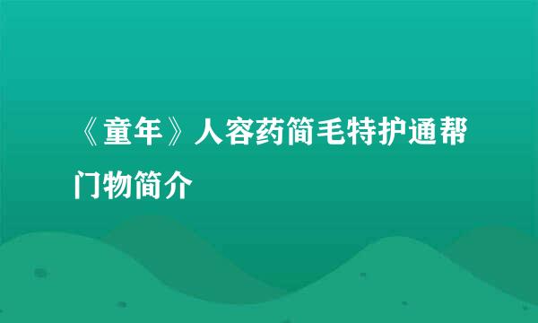 《童年》人容药简毛特护通帮门物简介