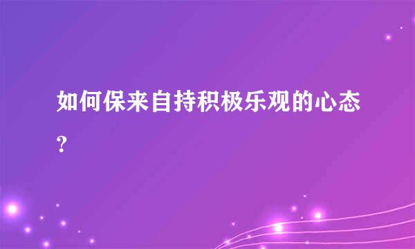 如何保来自持积极乐观的心态？