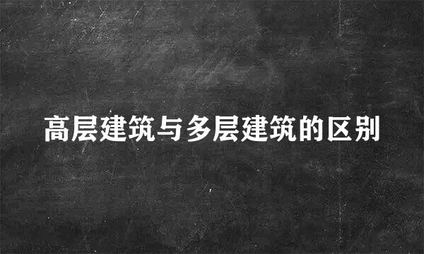 高层建筑与多层建筑的区别