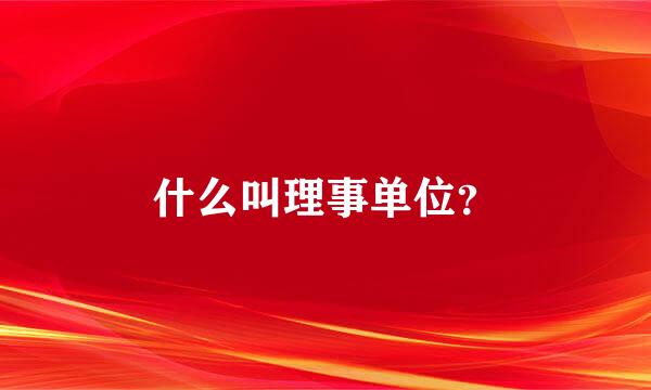 什么叫理事单位？