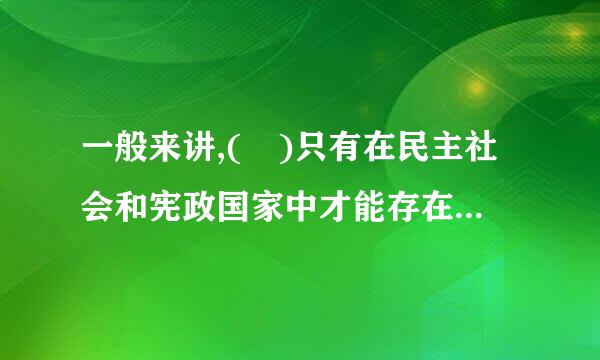 一般来讲,( )只有在民主社会和宪政国家中才能存在和实现。