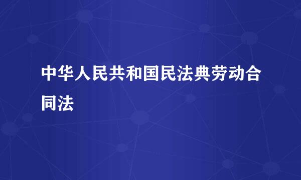 中华人民共和国民法典劳动合同法