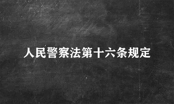 人民警察法第十六条规定