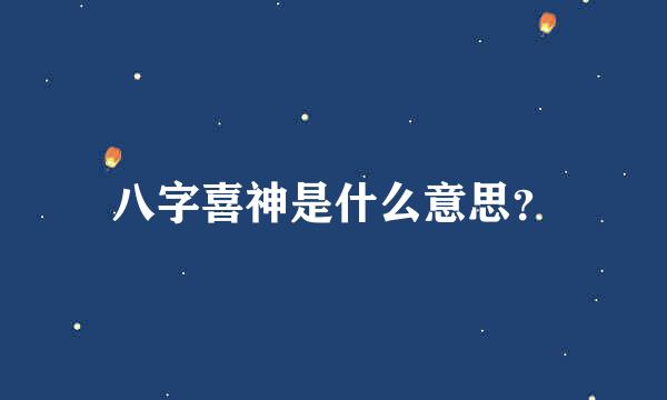 八字喜神是什么意思？