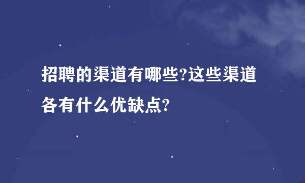 招聘的渠道有哪些?这些渠道各有什么优缺点?