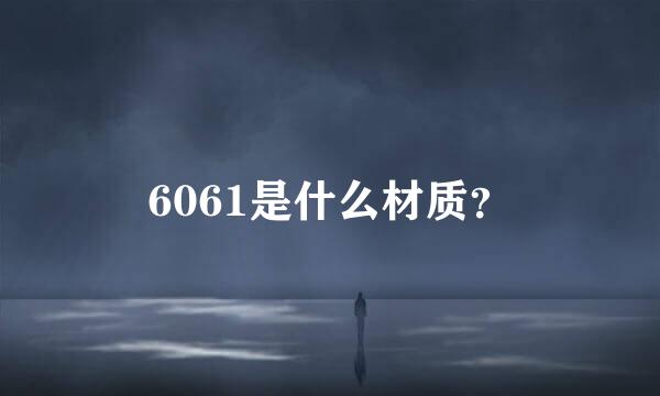 6061是什么材质？