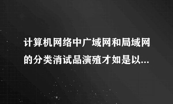 计算机网络中广域网和局域网的分类消试品演殖才如是以什么来划分的