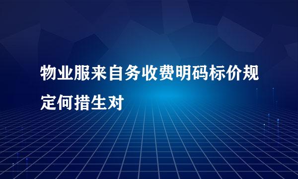 物业服来自务收费明码标价规定何措生对