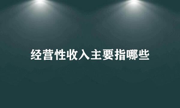 经营性收入主要指哪些