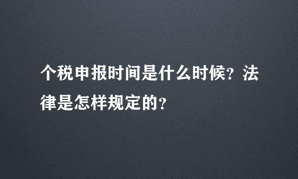 个税申报时间是什么时候？法律是怎样规定的？