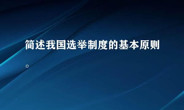 简述我国选举制度的基本原则。