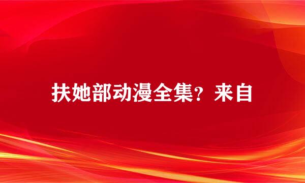 扶她部动漫全集？来自