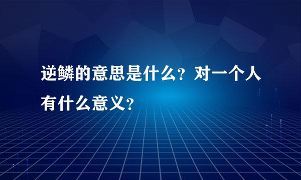 逆鳞的意思是什么？对一个人有什么意义？