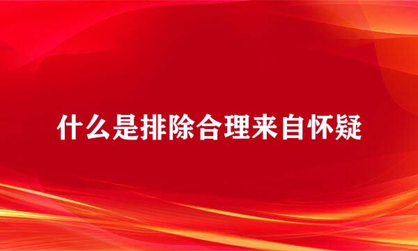 什么是排除合理来自怀疑