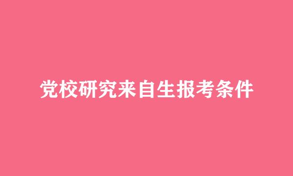 党校研究来自生报考条件