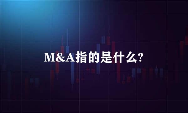 M&A指的是什么?