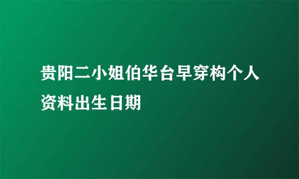 贵阳二小姐伯华台早穿构个人资料出生日期