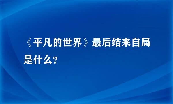 《平凡的世界》最后结来自局是什么？