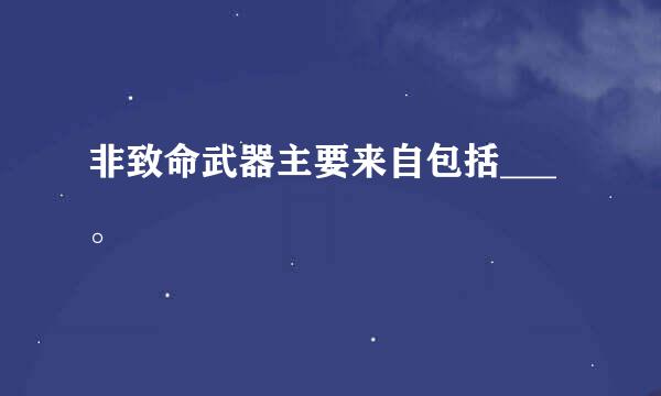 非致命武器主要来自包括___。