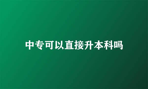 中专可以直接升本科吗