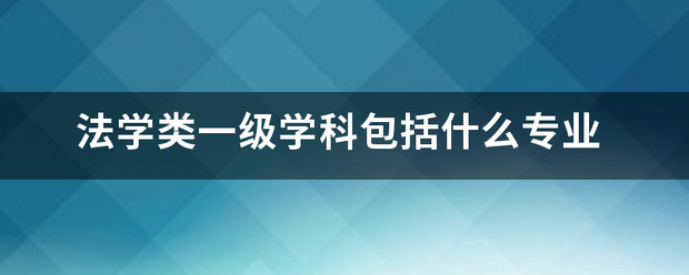 法学类一级学科包括什么专业