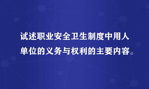 试述职业安全卫生制度中用人单位的义务与权利的主要内容。