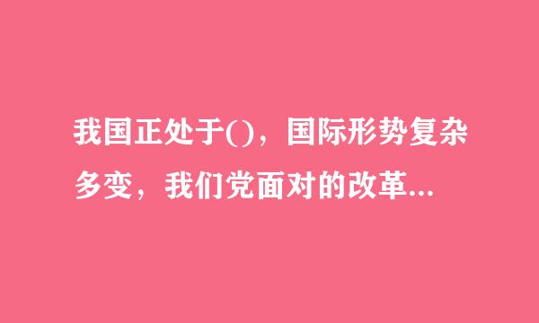 我国正处于()，国际形势复杂多变，我们党面对的改革发展稳定任务之重前所未有、矛盾风险挑战之多前所未有...