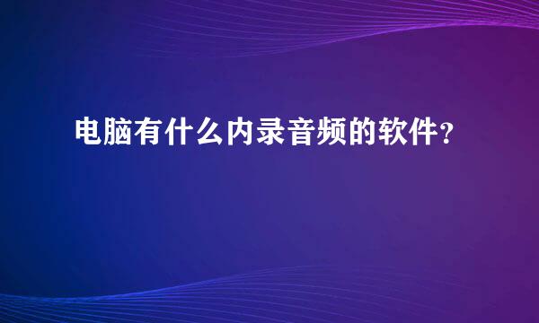 电脑有什么内录音频的软件？