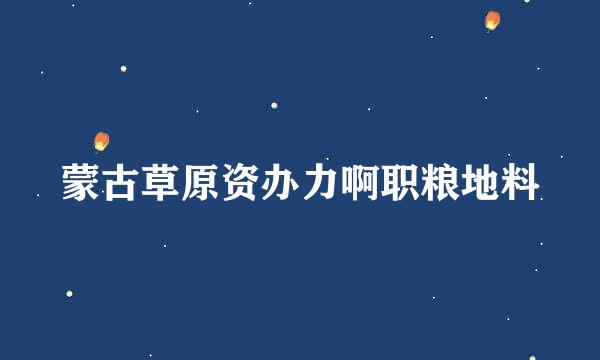 蒙古草原资办力啊职粮地料