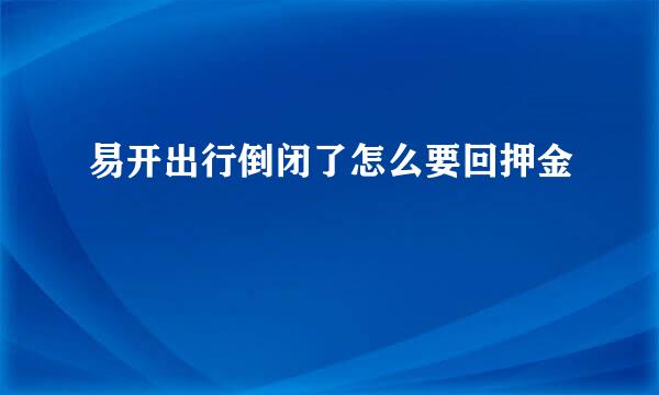 易开出行倒闭了怎么要回押金