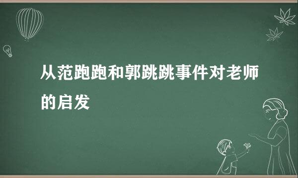 从范跑跑和郭跳跳事件对老师的启发