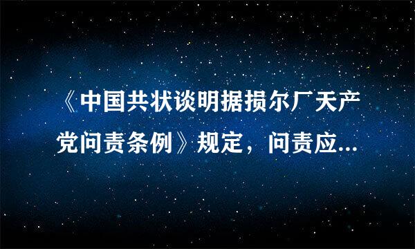 《中国共状谈明据损尔厂天产党问责条例》规定，问责应当分清责任。参与决策和工作来自的班子其他成员承担。()A.全面领导责任B.主要领导责任C....