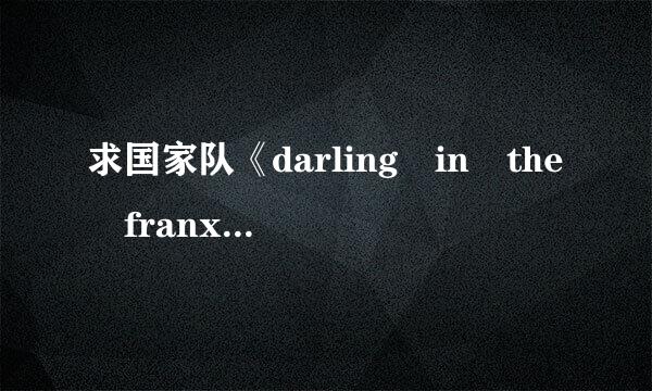 求国家队《darling in the franxx 》百度云网盘资源