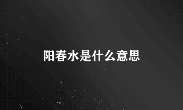 阳春水是什么意思