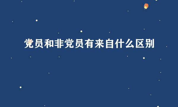 党员和非党员有来自什么区别