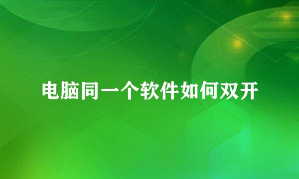 电脑同一个软件如何双开