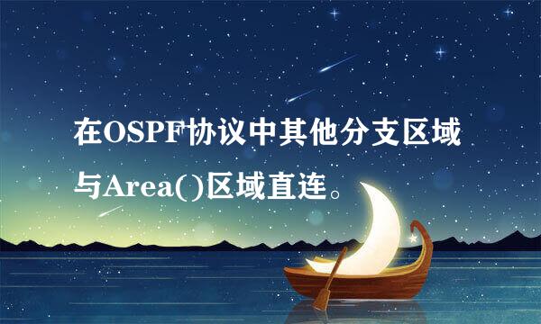 在OSPF协议中其他分支区域与Area()区域直连。