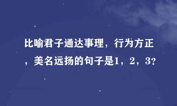 比喻君子通达事理，行为方正，美名远扬的句子是1，2，3？