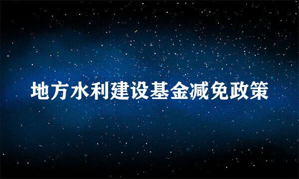 地方水利建设基金减免政策