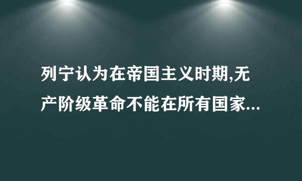 列宁认为在帝国主义时期,无产阶级革命不能在所有国家同时获得胜利,将在一个或者