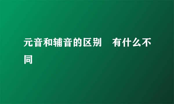 元音和辅音的区别 有什么不同