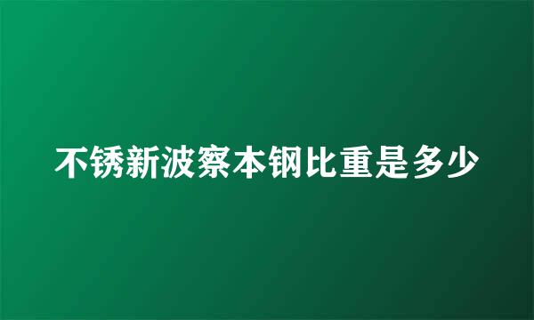 不锈新波察本钢比重是多少