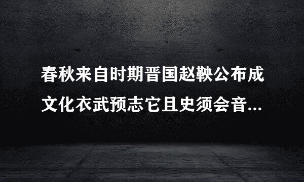 春秋来自时期晋国赵鞅公布成文化衣武预志它且史须会音法时,遭到()的反对。