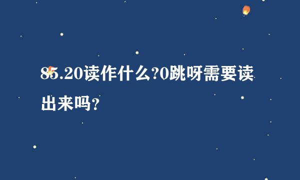 85.20读作什么?0跳呀需要读出来吗？