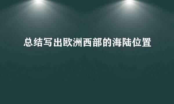 总结写出欧洲西部的海陆位置