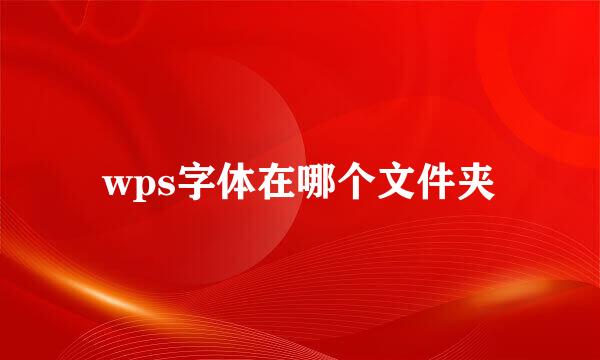 wps字体在哪个文件夹