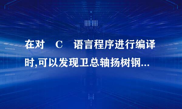 在对 C 语言程序进行编译时,可以发现卫总轴扬树钢握利觉被轻注释行中的拼写错误。