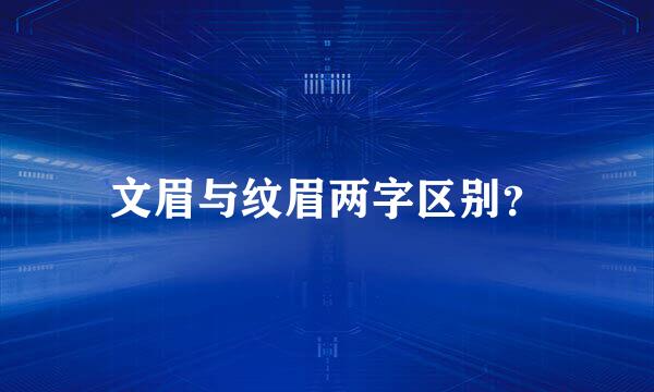 文眉与纹眉两字区别？