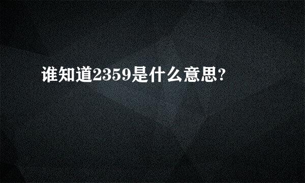 谁知道2359是什么意思?