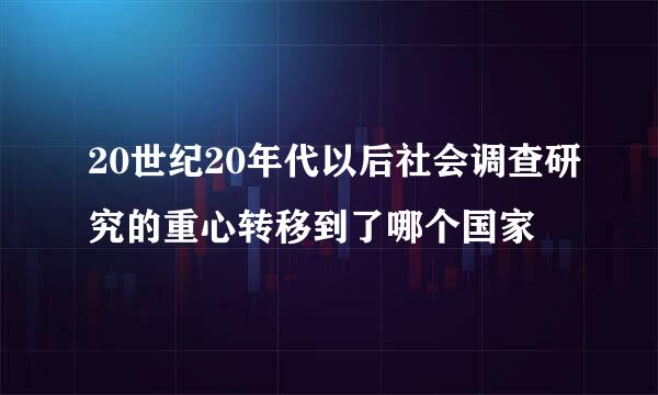 20世纪20年代以后社会调查研究的重心转移到了哪个国家